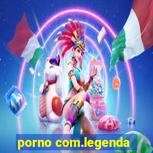 porno com.legenda